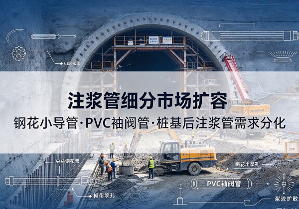 郧西注浆管细分市场扩容，隧道钢花小导管、PVC 袖阀管、桩基后注浆管需求分化